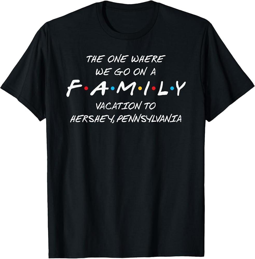 HERSHEY FAMILY VACATION THE ONE WHERE WE MAKE MEMORIES TShirt Unisex T-Shirt XXL