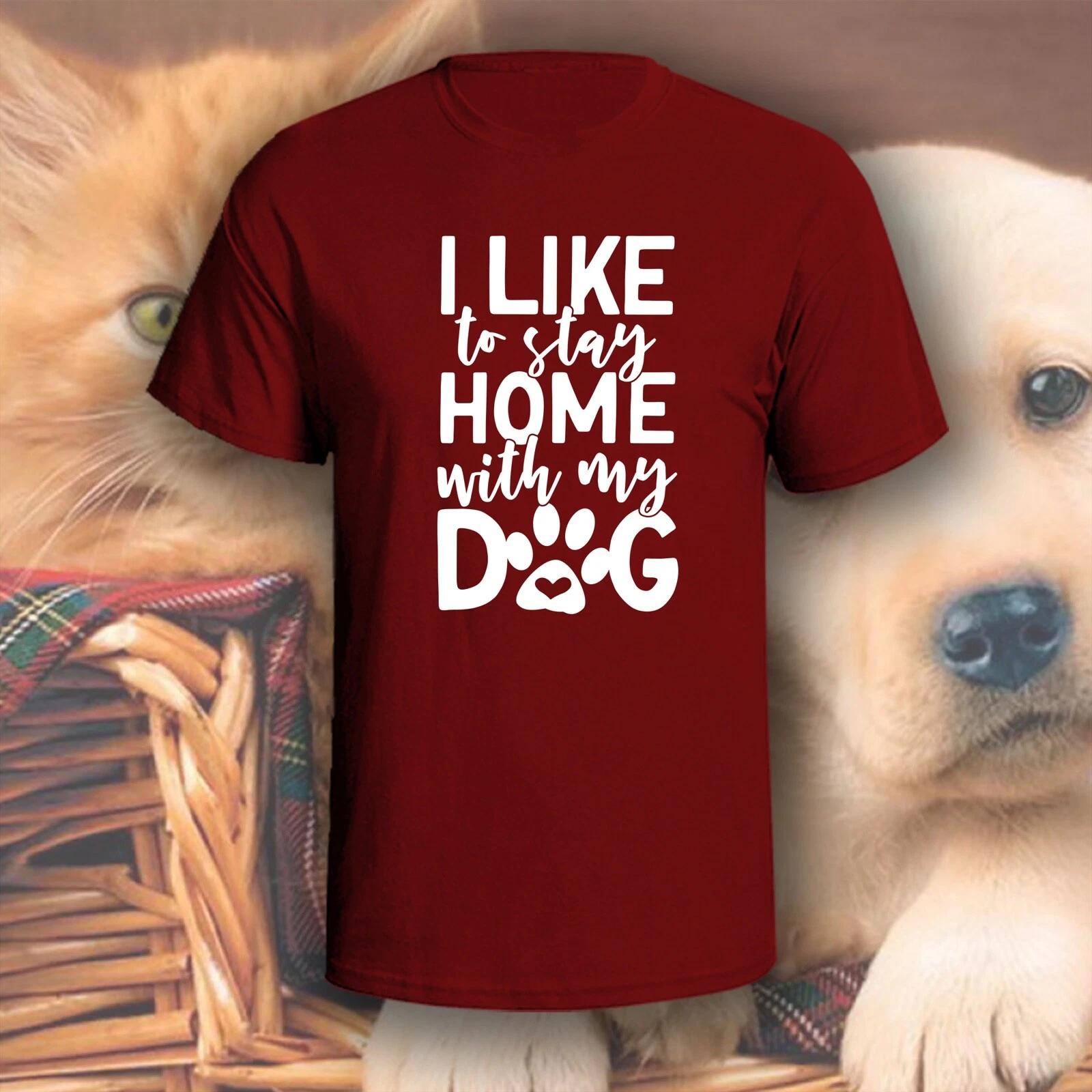 I Like To Stay Home With My Dog T-Shirt | Pick Your Color! | Dog/Cat Mom 3XL