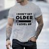 Fashion I Don't Get Older I Level T-shirt Gamers Gaming Men Short Sleeve Tshirts O Neck Casual Men's T-Shirt Men's Tops Clothing