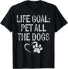 Life Goal Pet All The Dogs Funny Dog Lover Gift Puppy Owner T-Shirt