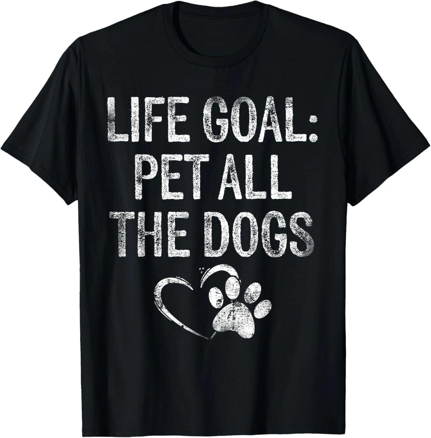 

Life Goal Pet All The Dogs Funny Dog Lover Gift Puppy Owner T-Shirt L