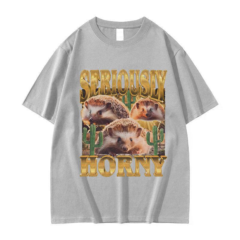 Funny Hedgehog Seriously Horny Meme T Shirt Mens Women Vintage Fashion Oversized Cotton Tshirts Y2k Harajuku Clothing Tshirt