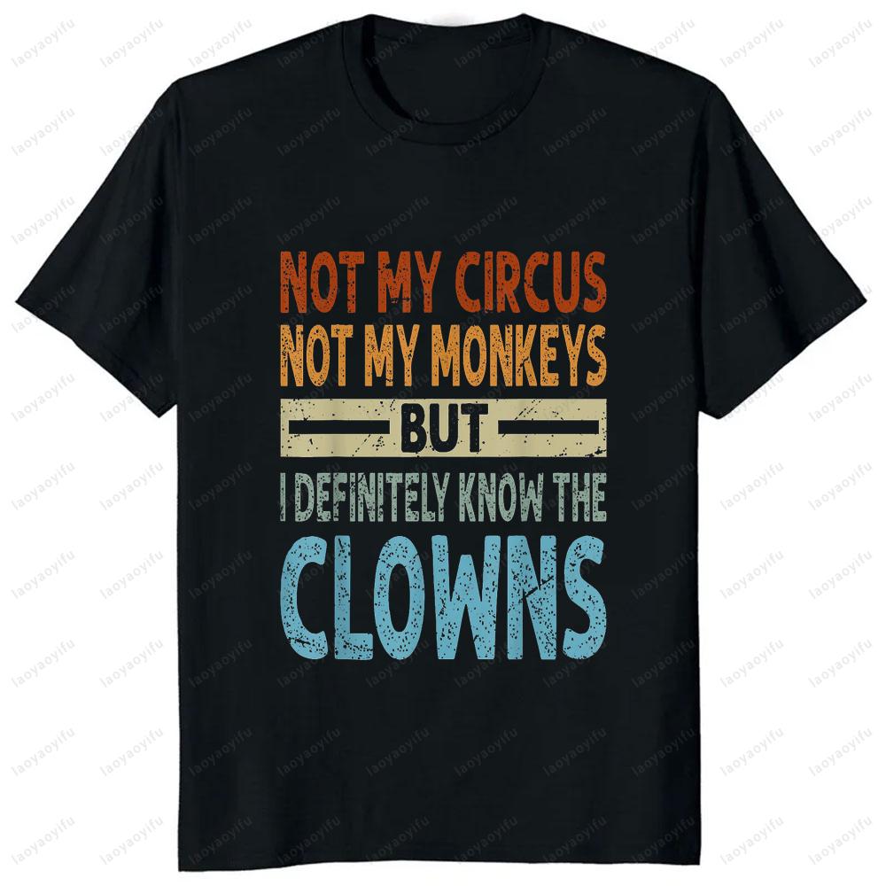 Not My Circus Not My Monkeys But I Know The Clowns T-Shirt Funny Joke Casual Fashion Loose Comfort Breathe Man Tshirt Soft Tees