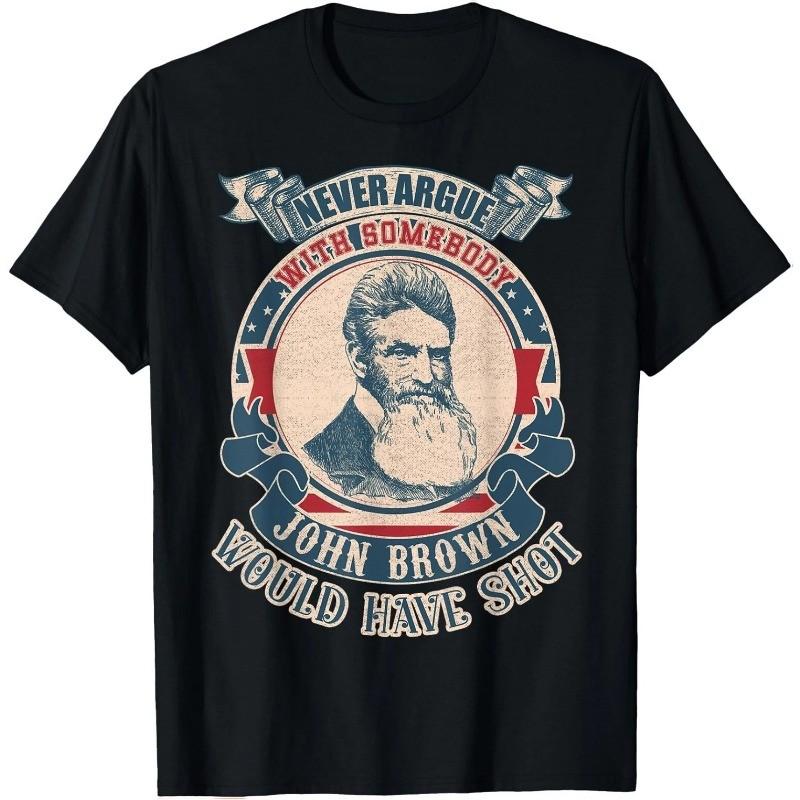 Never Argue With Somebody John Brown Would Have Shot Vintage Tshirt Unisex Tee
