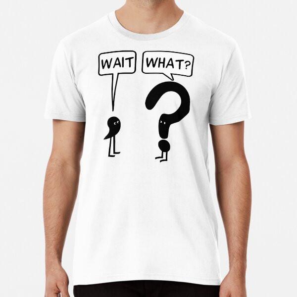 

Wait, What S to 5XL Made in the AU/USA T-Shirt 3XL