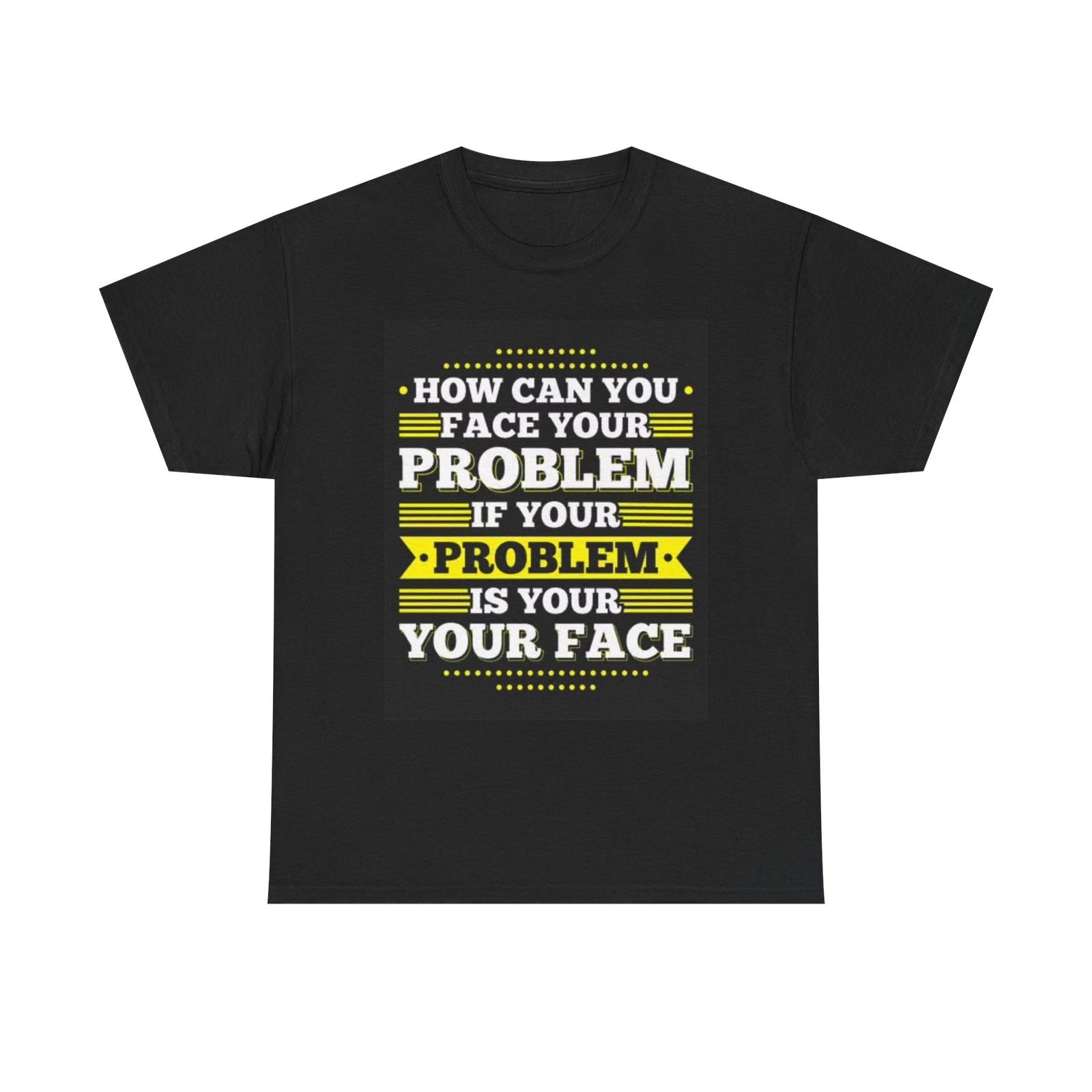 Men s and Women s T-shirts Funny Face Your Problems Graphic S