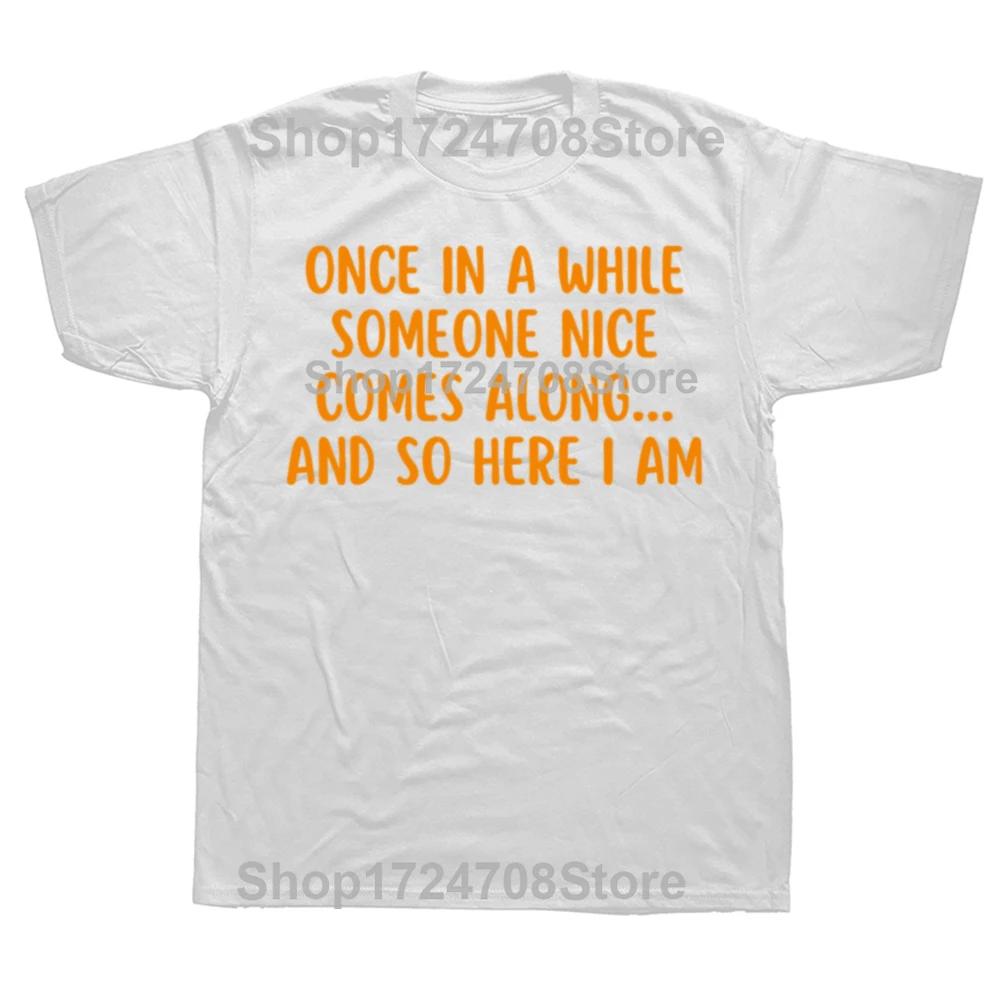 Funny Once In A While Someone Here I Am Graphic Tshirts Men Womens Fashion Casual Tshirt 100 Cotton Loose Oversized T Shirt