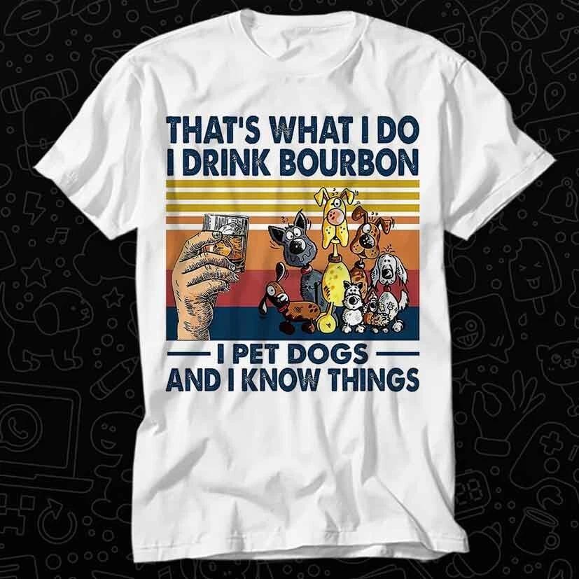 Thats What I Do I Drink Bourbon I Pet Dogs And I Know Things T Shirt 584 XL