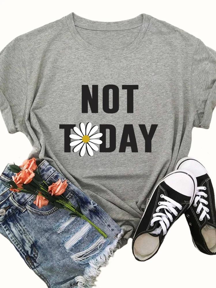 Not Today Daisy Print WoUnisex T Shirt Short Sleeve O Neck Loose WoUnisex Tshirt Ladies Tee Shirt Tops Camisetas Mujer