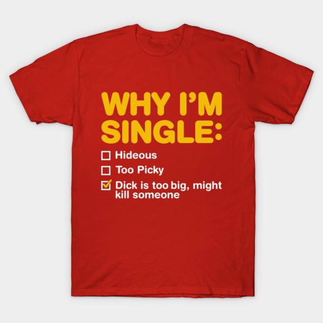 

2026 Funny Adult Why Im Single Unisexs TShirt Unisex ONeck 100Cotton Short Sleeve Y2k Oversized Popular Funny Fashion Tee 4XL