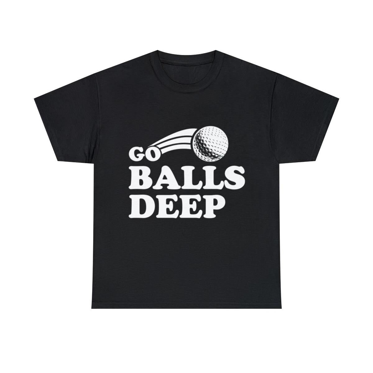 Go Balls Deep Funny Golfers Graphic Tee Shirt S