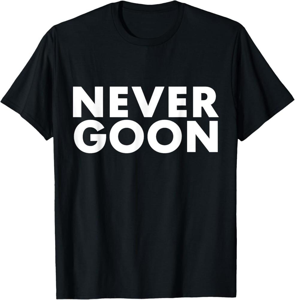 NEVER GOON Funny Gym Meme NEVER GOON T-Shirt Unisex T-Shirt S