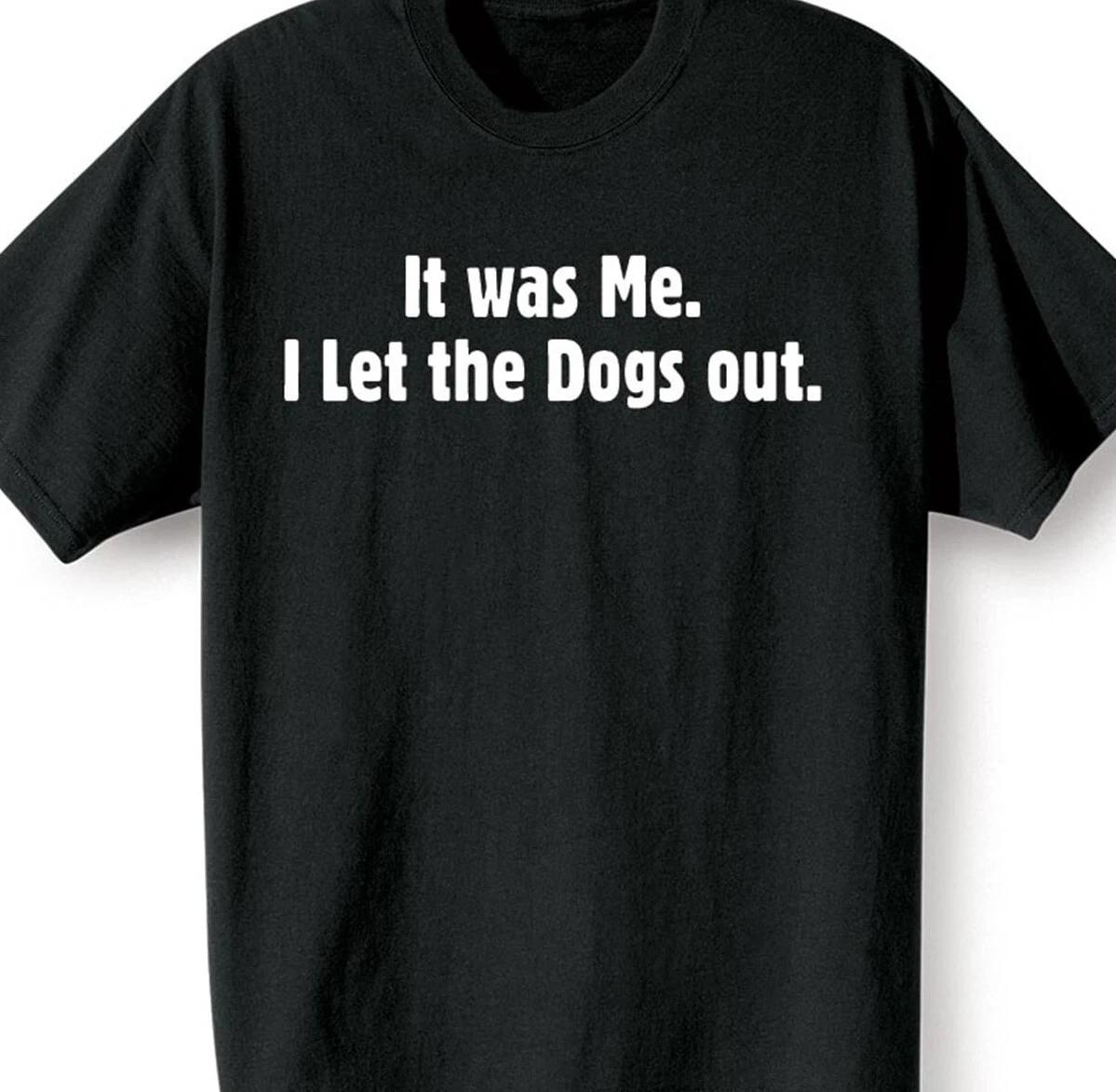 It was me, I let the dogs out Funny T shirt tee XXL