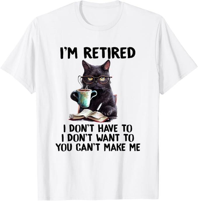 I Don t Want Have To You Can t Make Me I m Retired Funny Cat T-Shirt S разноцветный