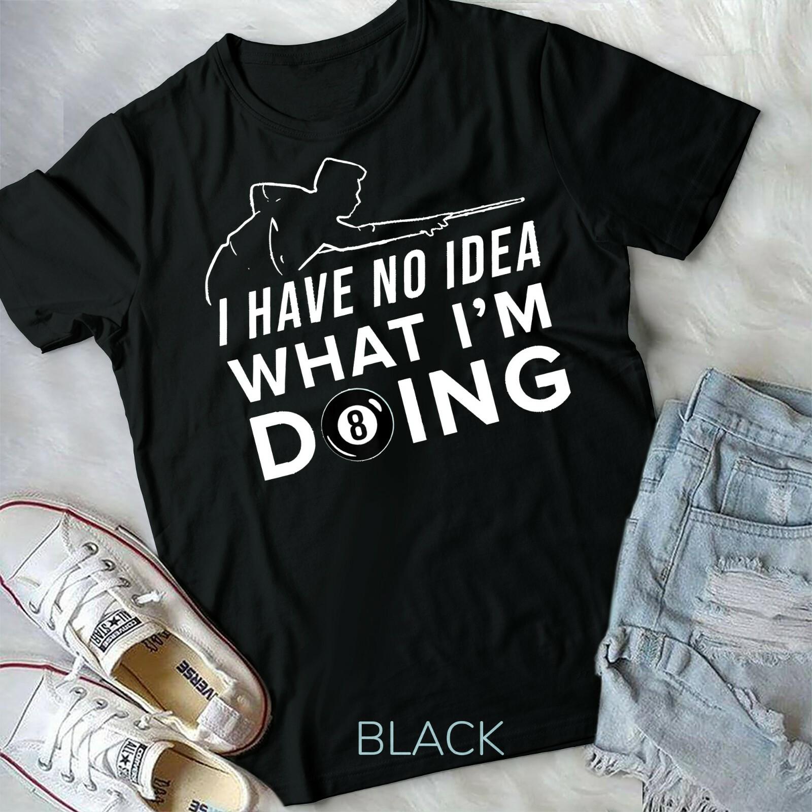 Pool Billiard Shirt I have no Idea What I am doing T-shirt Unisex T-shirt S