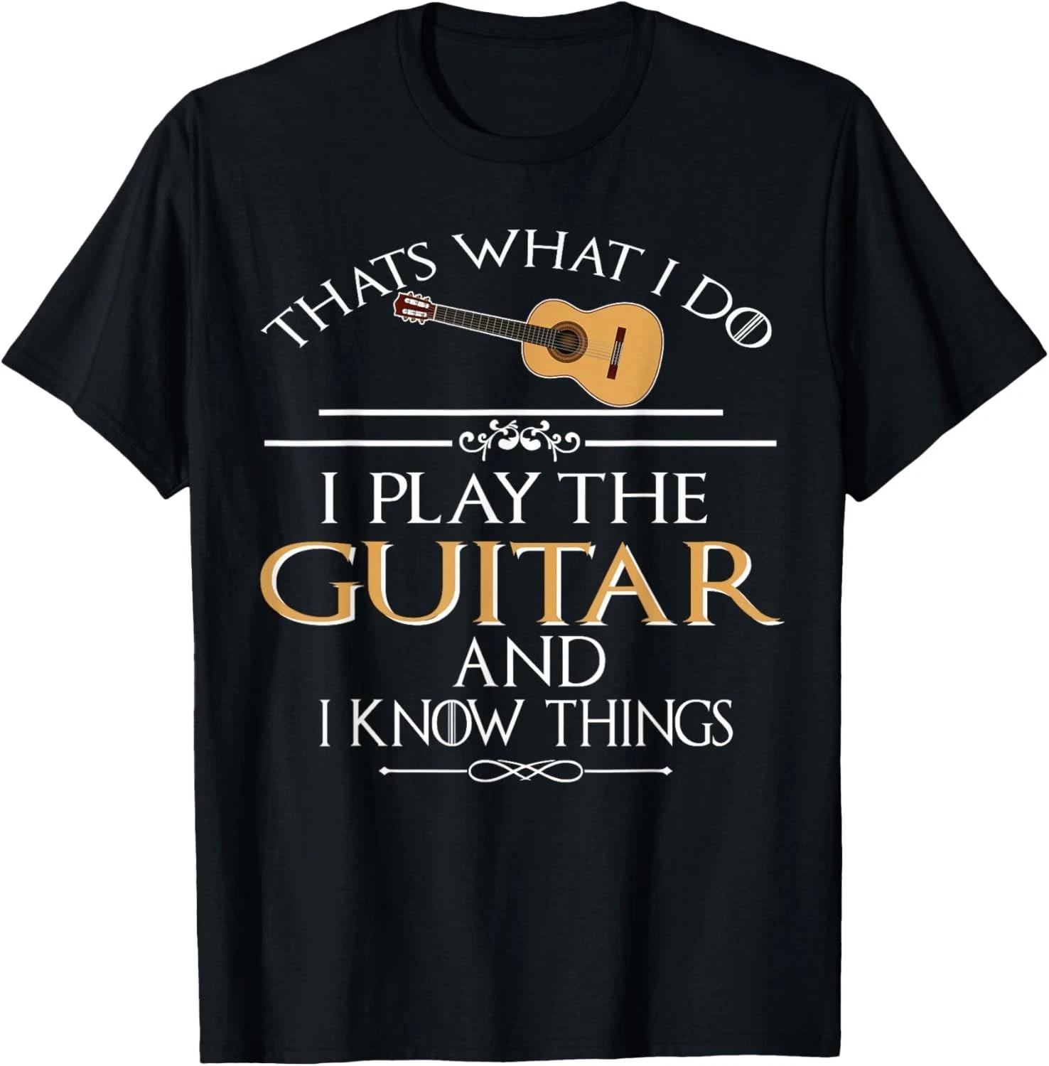 Funny Thats what I do I play the Guitar and I know things Gift Unisex T-Shirt 2XL