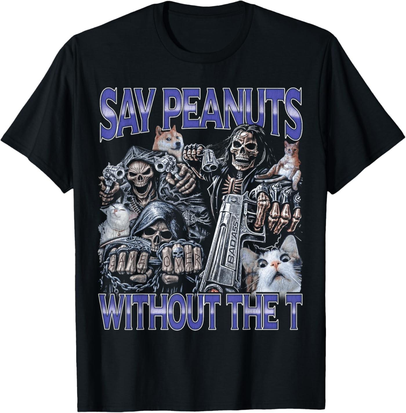 Say Peanuts - Edgy Skeleton Hard Skeleton Meme T-Shirt S