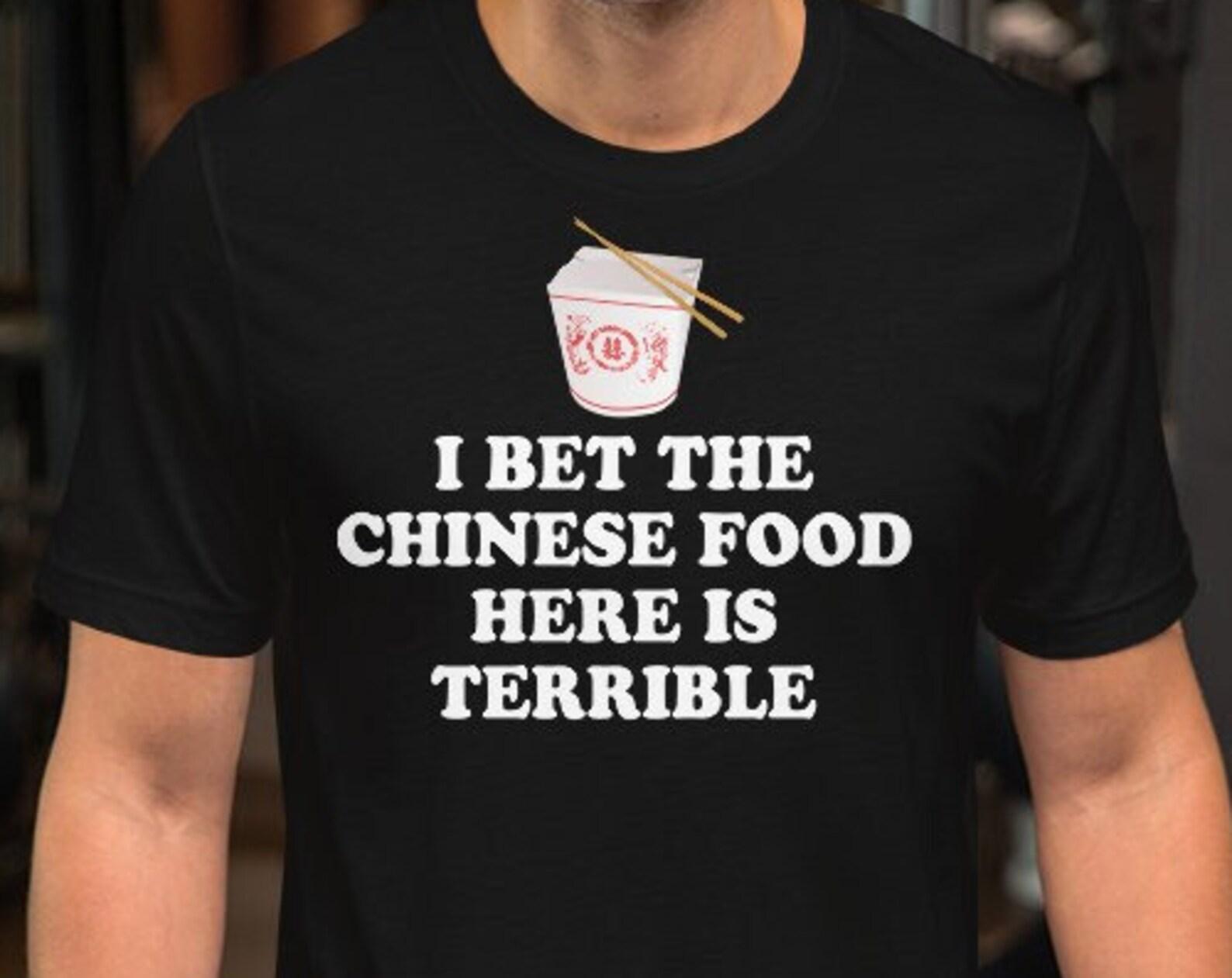 I Bet The Chinese Food Here Is Terrible - Unisex T-Shirt 2XL