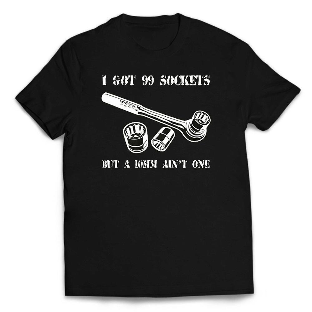 99 Sockets New Mens I Got But A 10Mm AinT One Funny Mechanic Oneck TShirt Fashion Men Classic Tops Tee Funny Printed Clothes
