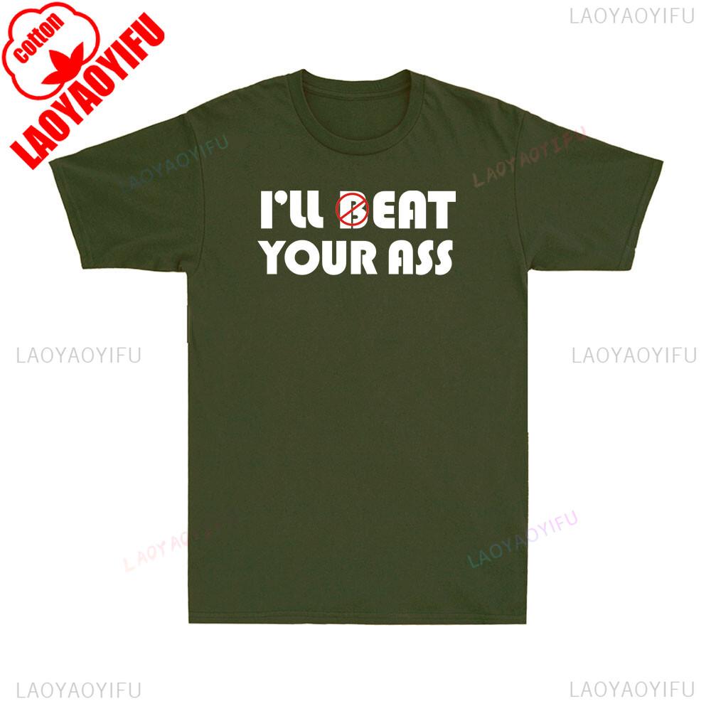 Ill Beat Eat Your Ass Sarcastic Saying Pun Joke Funny Shirt Offensive Humor Mens TShirt Graphic T Shirts Summer Cotton Tees