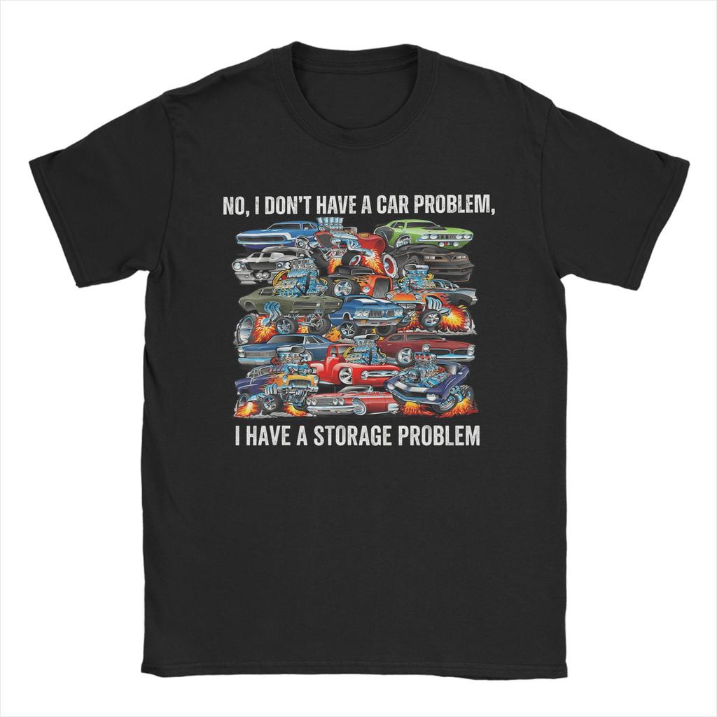 Unisexs No I Dont Have A Car Problem I Have A Storage Problem T Shirts Pure Cotton Clothes Novelty Short Sleeve O Neck Tees