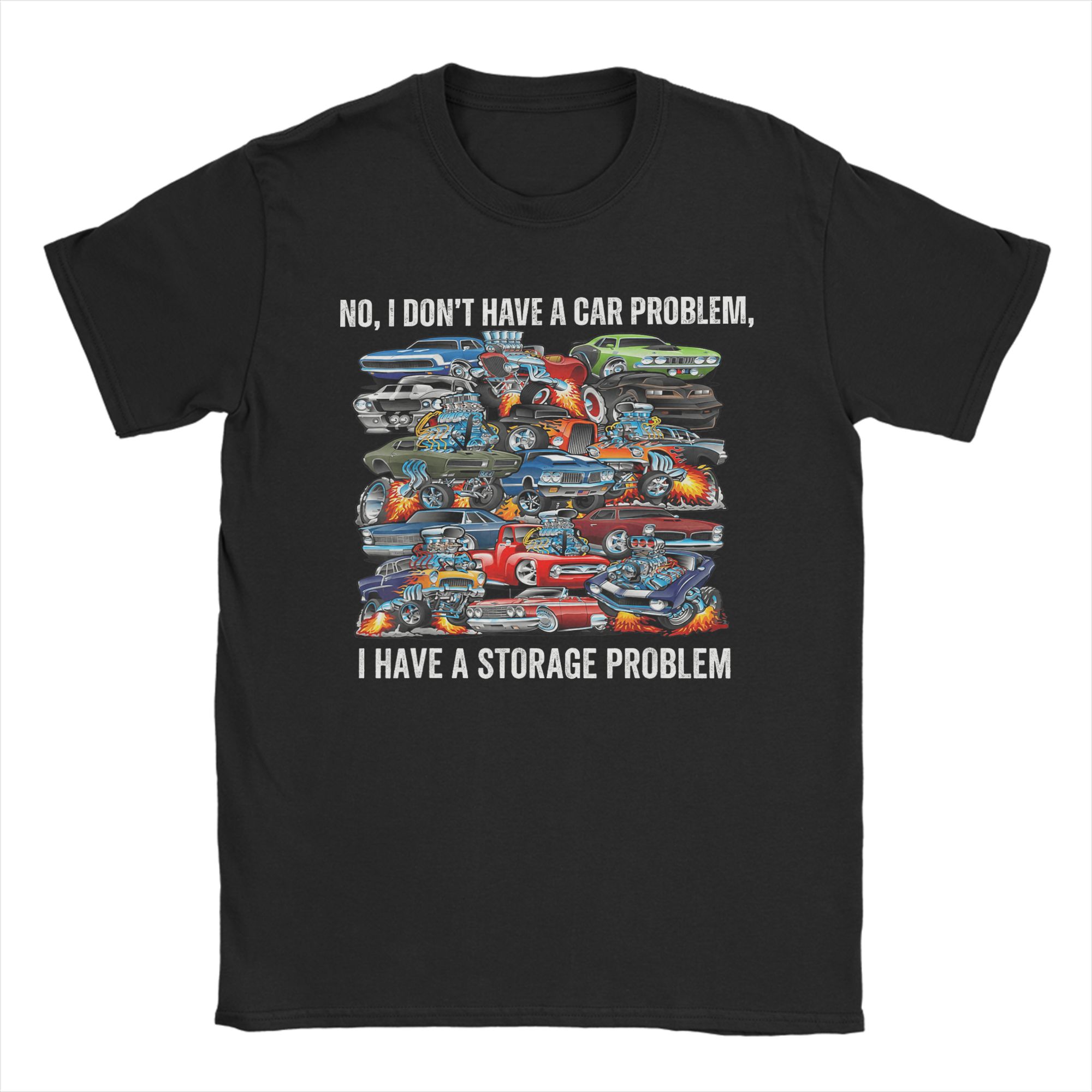 

Unisex TShirt I Dont Have a Car Problem I Have a Storage Problem Car Lover Novelty Cotton Tees Short Sleeve T Shirt Round Collar 4XL