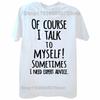 Of Course I Talk To Myself Sometimes I Need Expert Advice T Shirt Mens Casual Short Sleeve T-Shirt Cotton Funny Printed Tee Tops