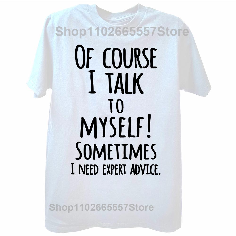 Of Course I Talk To Myself Sometimes I Need Expert Advice T Shirt Mens Casual Short Sleeve T-Shirt Cotton Funny Printed Tee Tops