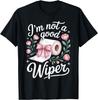 Inappropriate I'm Not A Good Wiper Funny Adult Humor T-Shirt