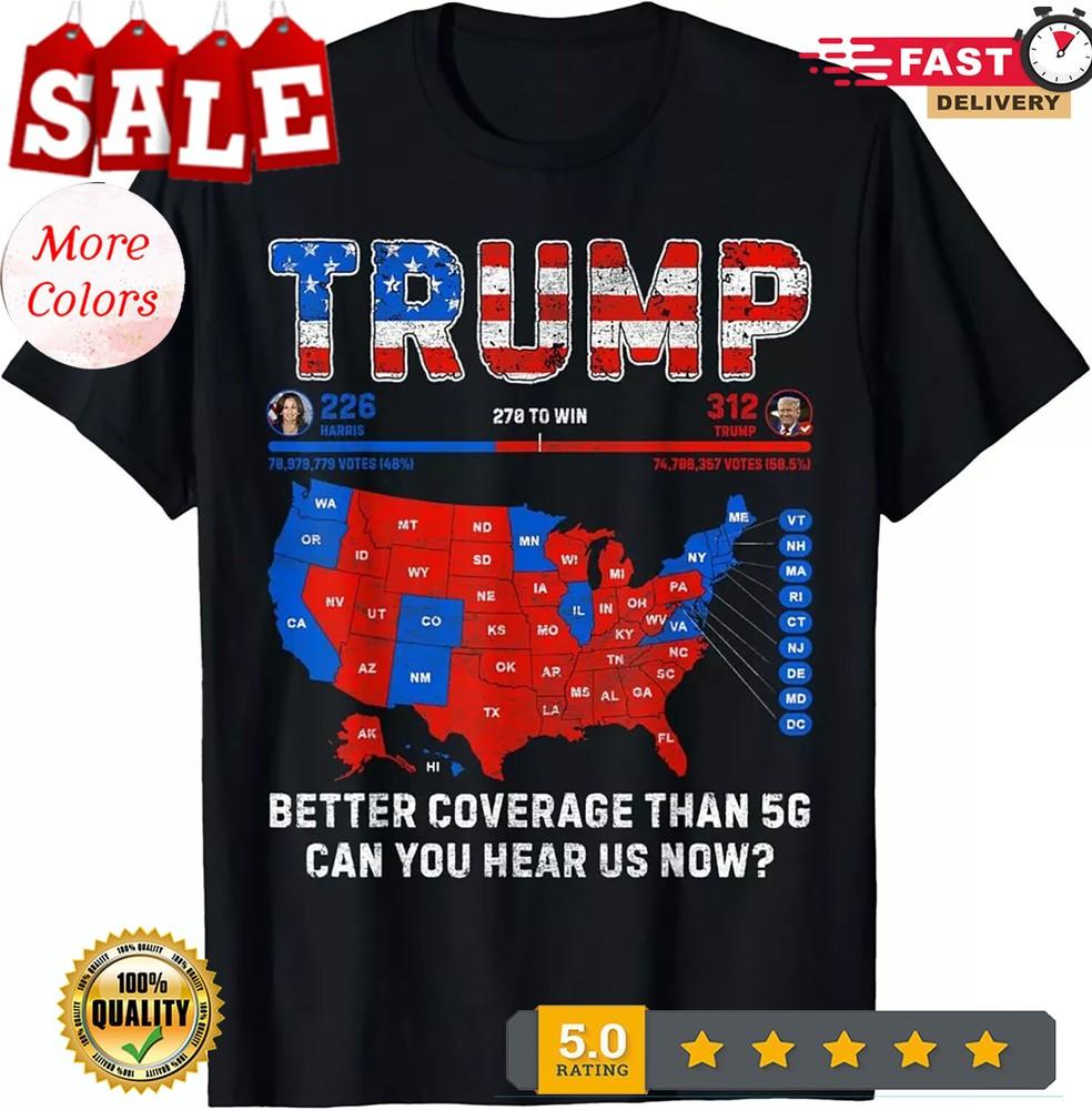 2025/Trump Better Coverage Than 5G Can You Hear Us Now Politics T-Shirt S-3XL Unisex T-Shirt XXXL