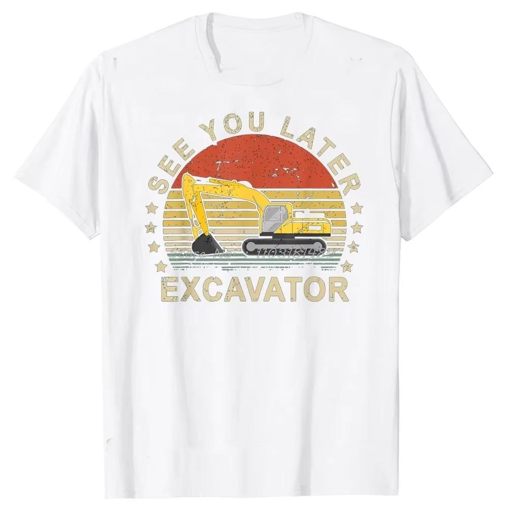 See You Later Excavator Funny T Shirts Summer Style Graphic  Streetwear Short Sleeve Birthday Gifts T-shirt Mens Clothing
