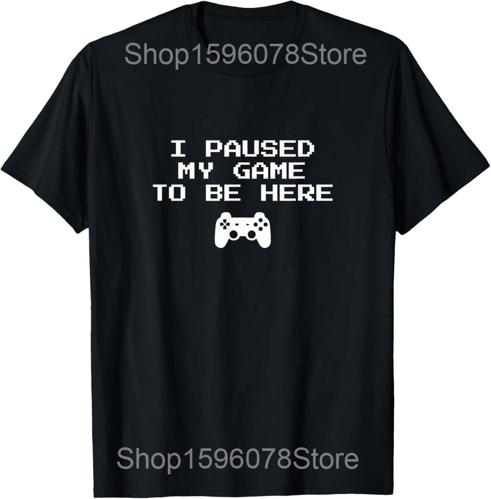 I Paused My Game To Be Here Video Gamer T Shirts Men Pure Cotton Humor Streetwear Tee Shirt Short Sleeve Unisex Loose Clothing