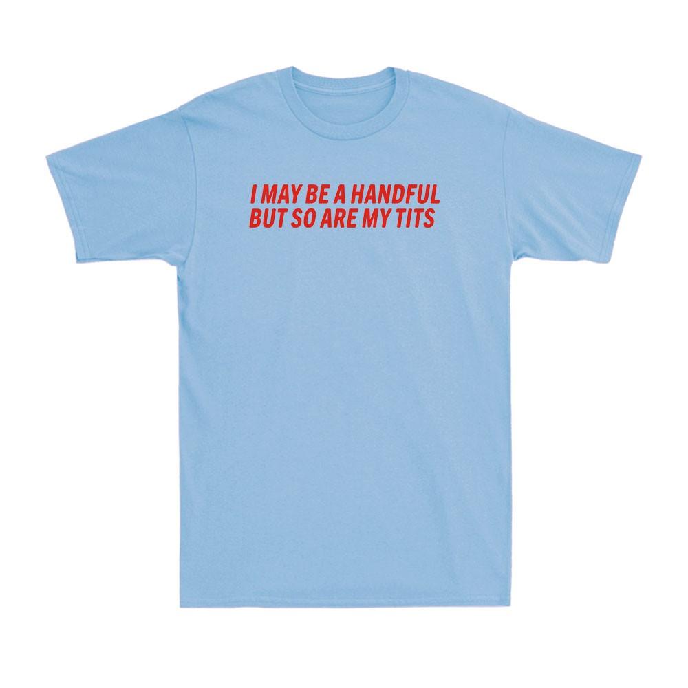 I May Be A Handful But So Are My Tts Funny Adult Girl Saying Unisex TShirt