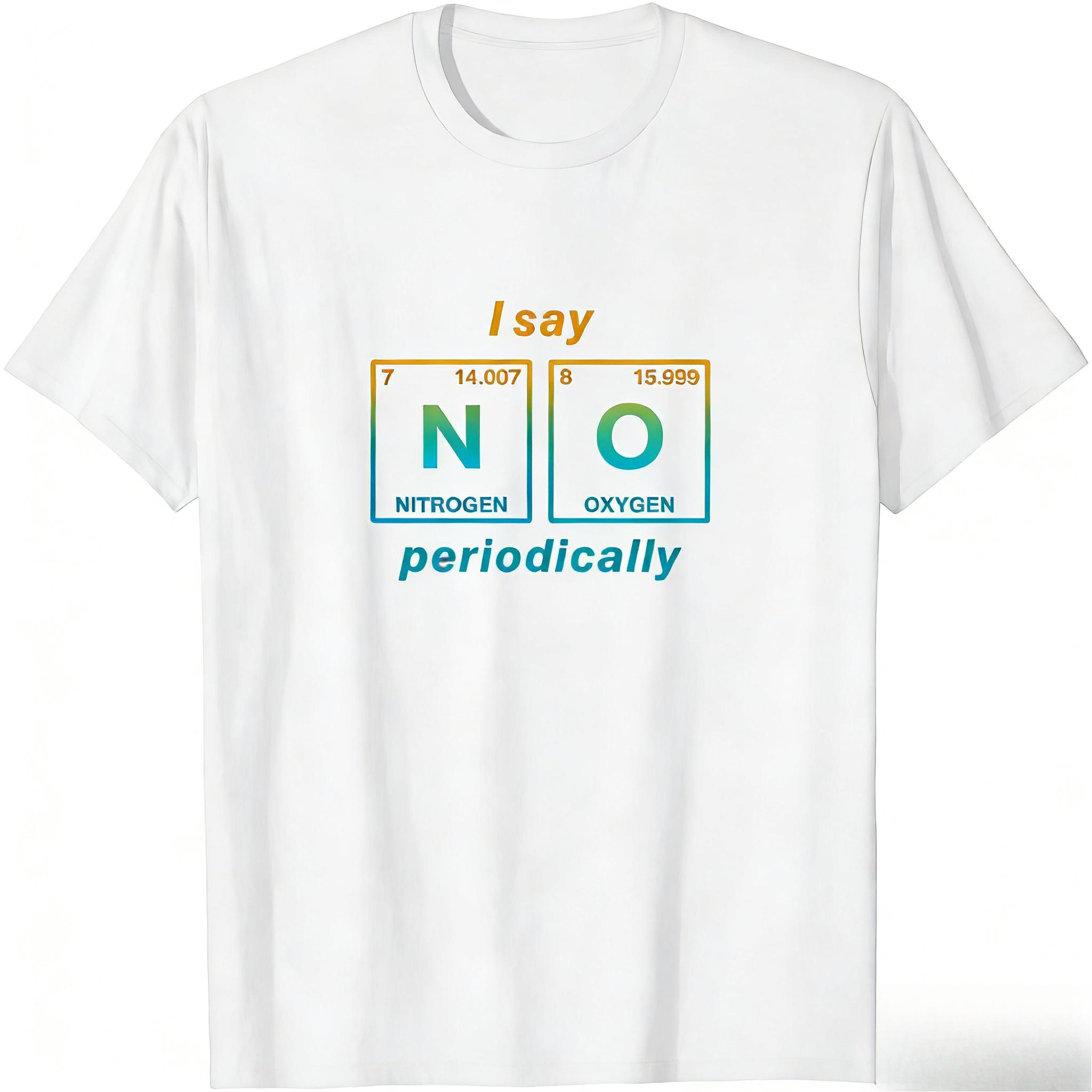 I Say NO Periodically written in Periodic Table Elements TShirt Funny Science Clothes Shirts for Women Ropa De Mujer S
