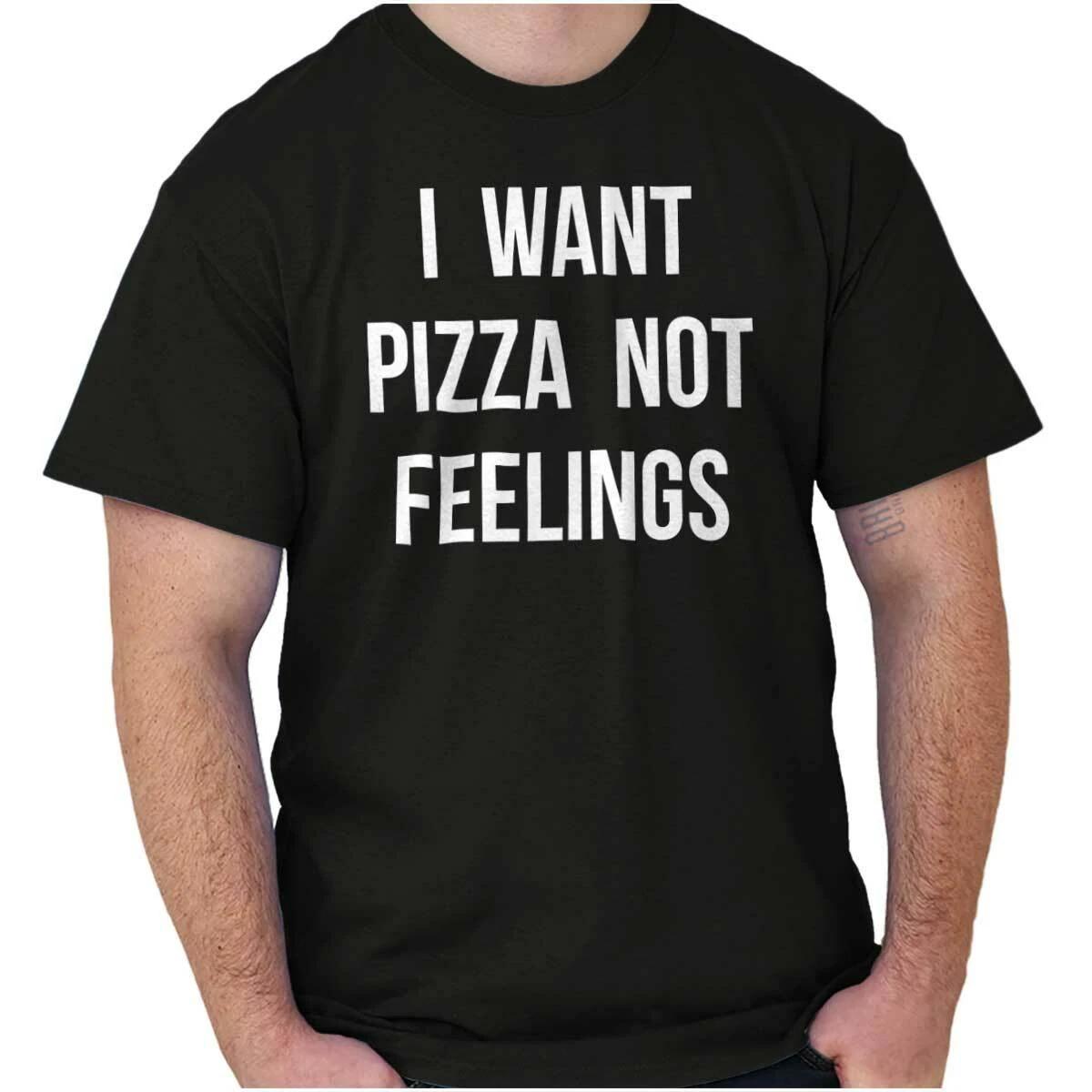 Funny Food Humor I Want Pizza Not Feelings Womens or Mens Crewneck T Shirt Tee S