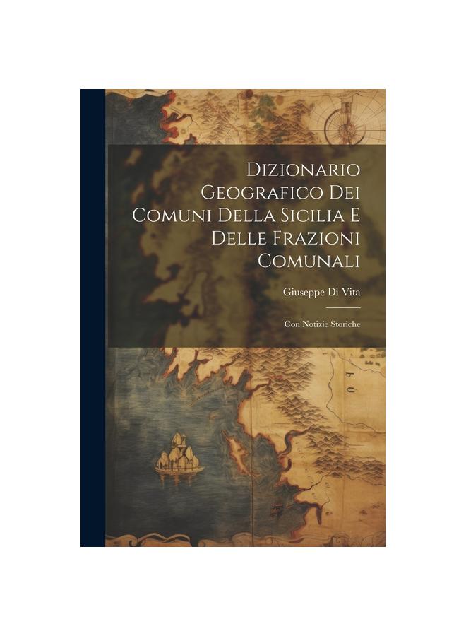 Dizionario Geografico Dei Comuni Della Sicilia E Delle Frazioni Comunali : Con Notizie Storiche