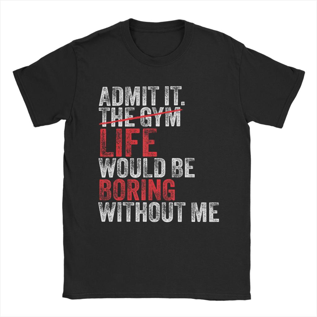 Admit It The Gym Without me life would be boring T Shirts Unisexs Pure Cotton Casual TShirts Round Neck Tees Short Sleeve