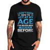 I Dont Know How To Act My Age Ive Never Been This Old Before T Shirt Funny Humor Joke Tops Cotton Unisex Casual Tshirts