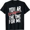 You AR The One for Me T-Shirt