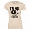Im Not Weird Im Limited Edition Ladies Skinny Fit TShirt