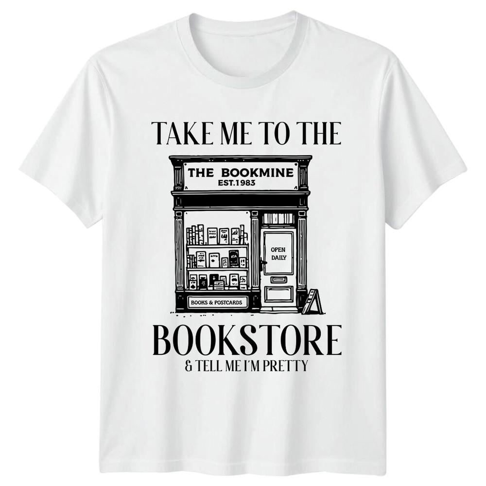 Take Me To The Bookstore TShirt Bookmine Tell Me Im Pretty S