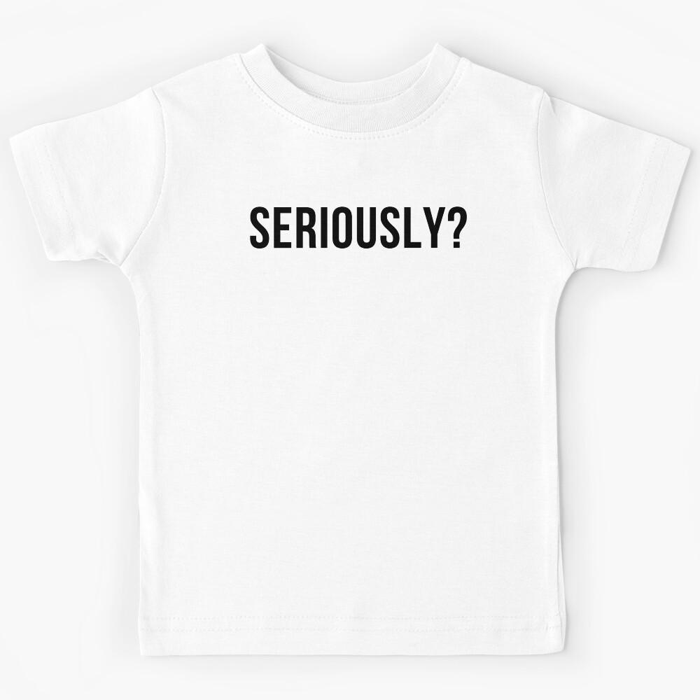 Seriously? Funny Sarcastic NSFW Rude Inappropriate Saying Kids T-Shirt 150