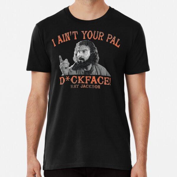 I Ain't Your Pal Dickface! T-Shirt S-5XL Best T-Shirt