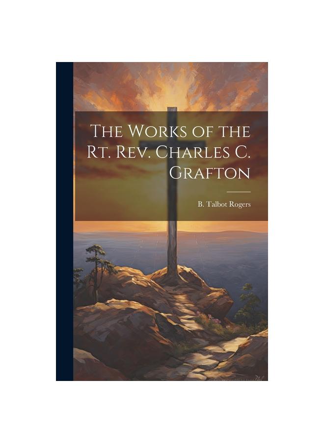 Libro The Works of the Rt. Rev. Charles C. Grafton