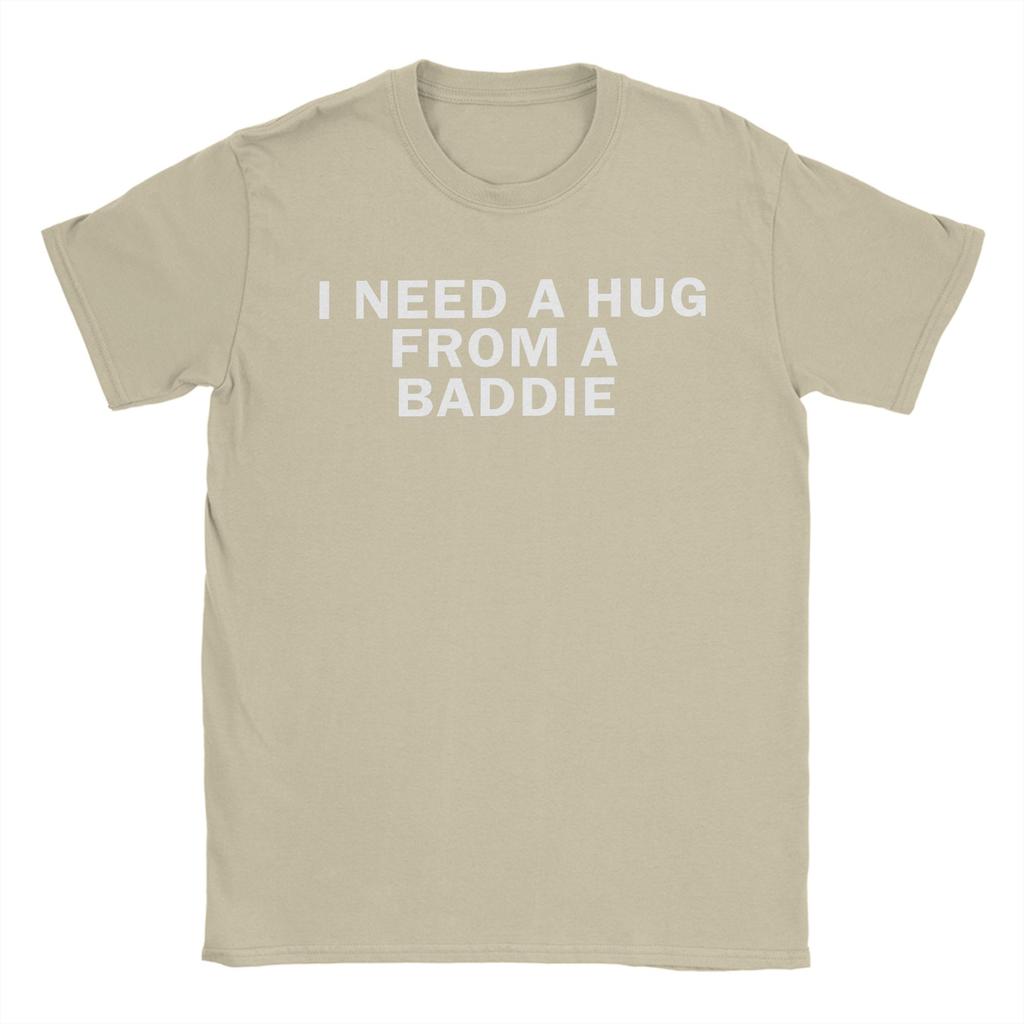 Funny I Need A Hug from A Baddie TShirts Men Crewneck 100 Cotton T Shirt  Short Sleeve Tee Shirt Printed Tops