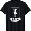 I Pooped Today Toilet Humor Funny Women's I Pooped Today T-Shirt