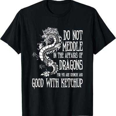 Do Not Meddle In The Affairs Of Dragons...  Dragon T-Shirt
