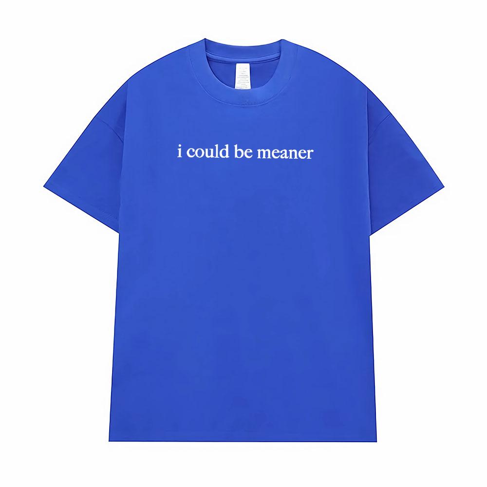 I Could Be Meaner Funny Humor T Shirts Men Women Comfort Summer Fashion Vintage T-Shirt High Quality Short Sleeve Loose T-Shirts