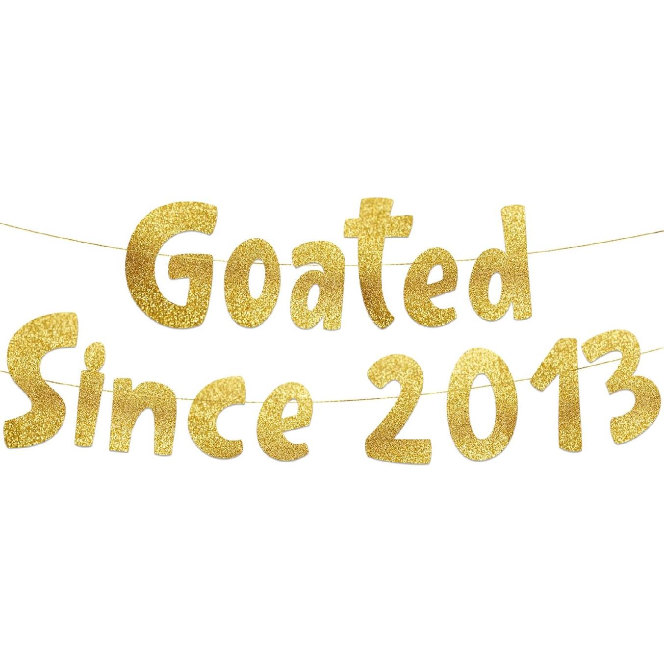 Goated Since 2013 Gold Glitter Banner - 13th Birthday and Anniversary Party Decorations