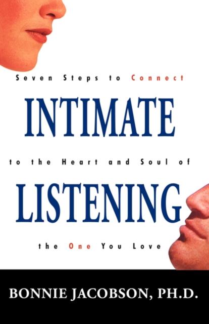 The Intimate Listening : Seven Steps To Connect To the Heart and Soul of the One You Love Book